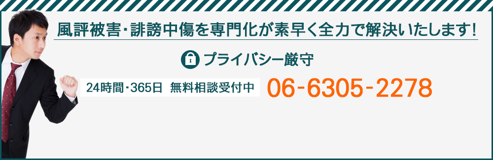 風評被害・誹謗中傷を専門化が素早く全力で解決いたします!２４時間・３６５日無料相談受付中!プライバシー厳守06-6305-2278